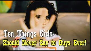 Ten Things Girls Should Never Say to Guys Ever!