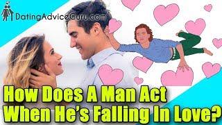How does a man act when he's falling in love?