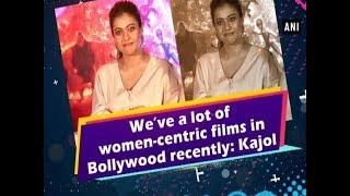 We’ve a lot of women-centric films in Bollywood recently: Kajol - Bollywood News