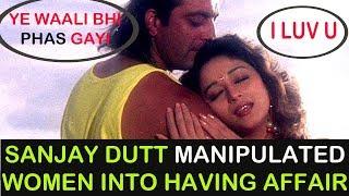 Sanjay Dutt MANIPULATED Women Into Having An AFFAIR With Him