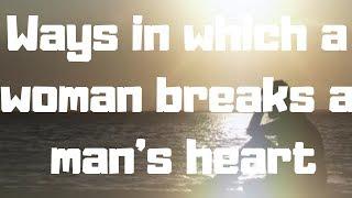 Ways in which a woman breaks a man's heart