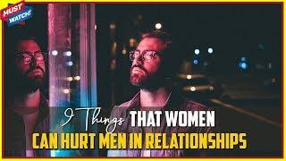 9 Things That Women Can Hurt Men In Relationships